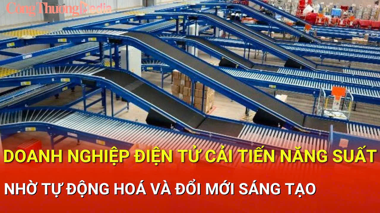 Doanh nghiệp điện tử cải tiến năng suất nhờ tự động hoá và đổi mới sáng tạo