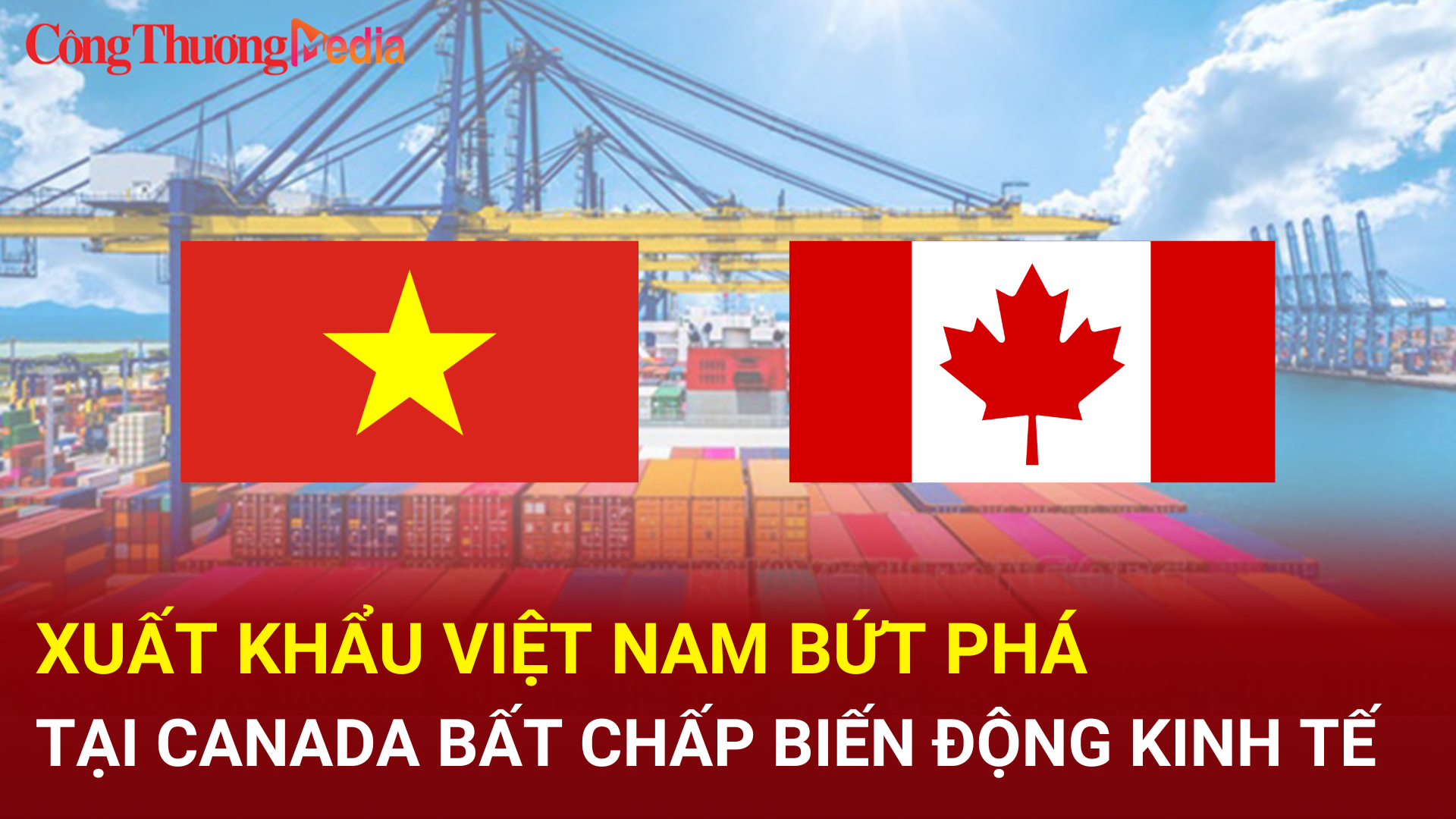 Xuất khẩu Việt Nam bứt phá tại Canada bất chấp biến động kinh tế