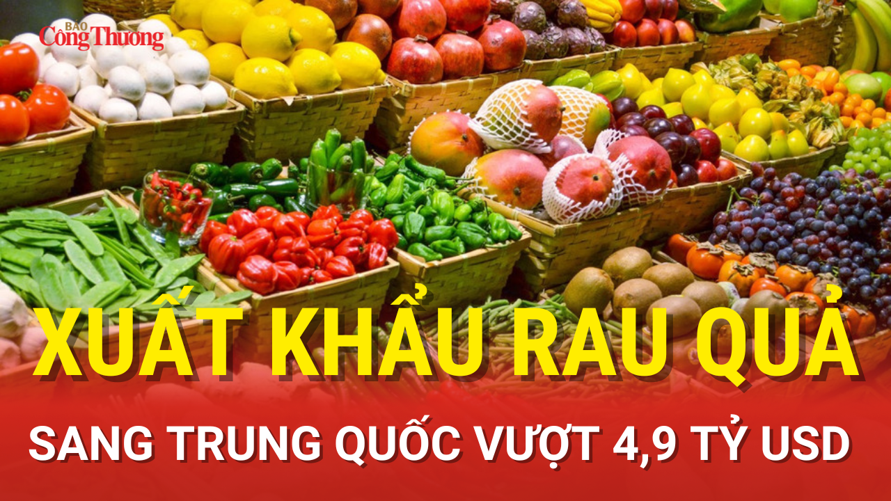 Xuất khẩu rau quả sang Trung Quốc vượt 4,9 tỷ USD