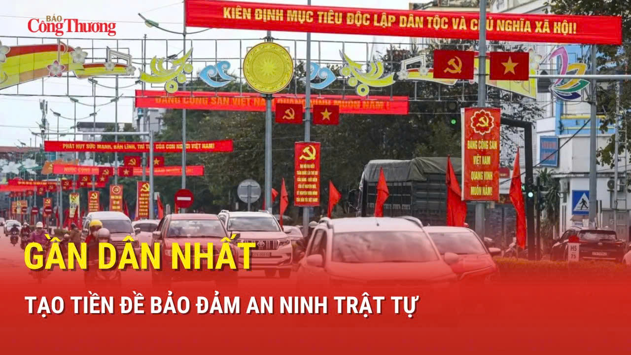 Gần dân nhất tạo tiền đề bảo đảm an ninh trật tự