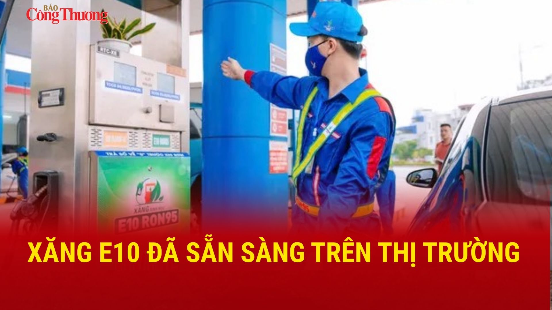 Xăng E10 đã sẵn sàng trên thị trường