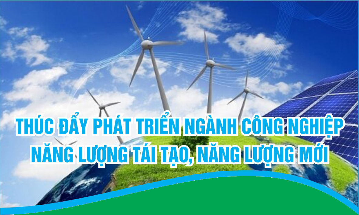 Thúc đẩy phát triển ngành công nghiệp năng lượng tái tạo, năng lượng mới