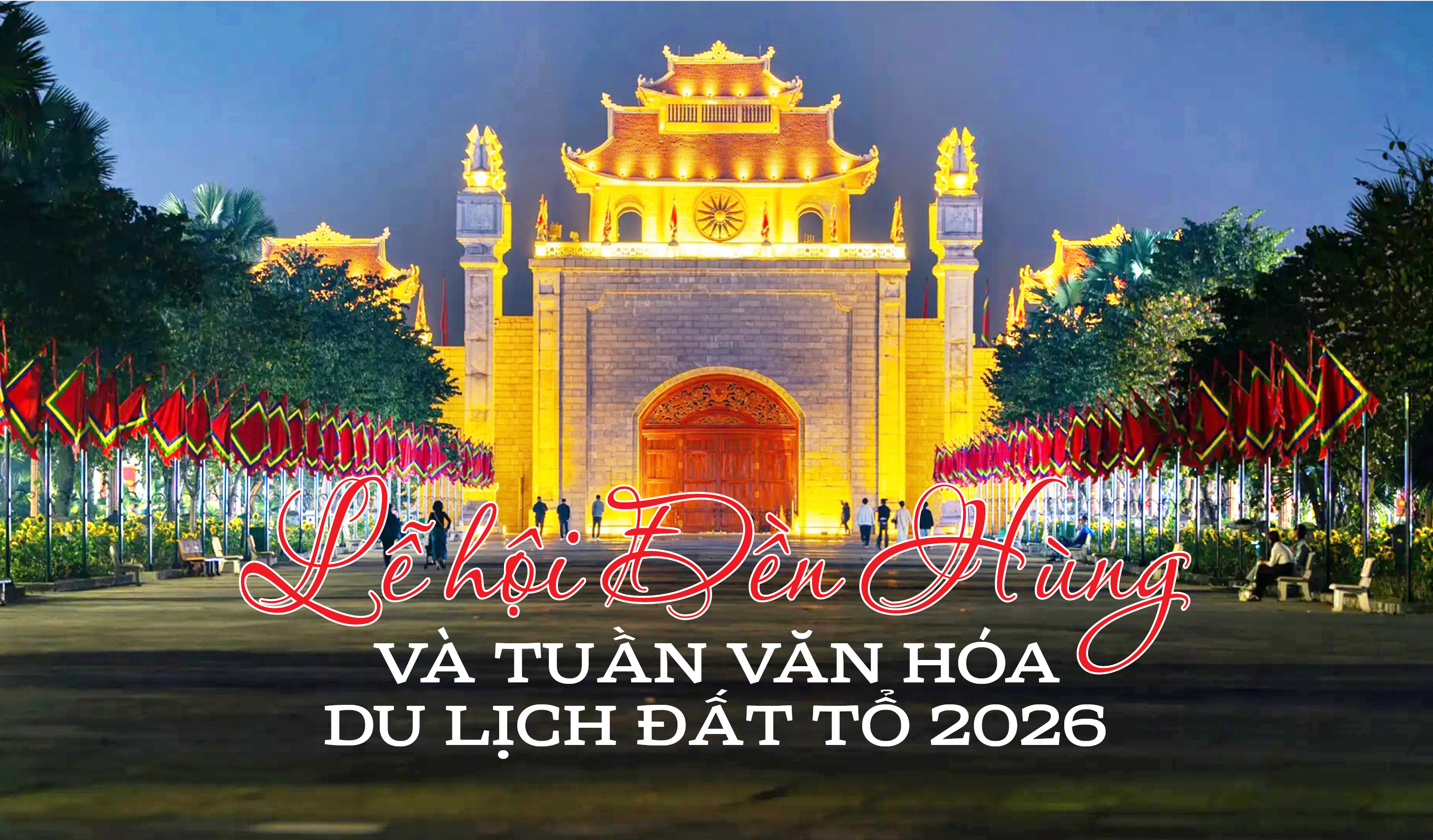 Infographic | Lễ hội Đền Hùng và Tuần Văn hóa-Du lịch Đất Tổ năm 2026