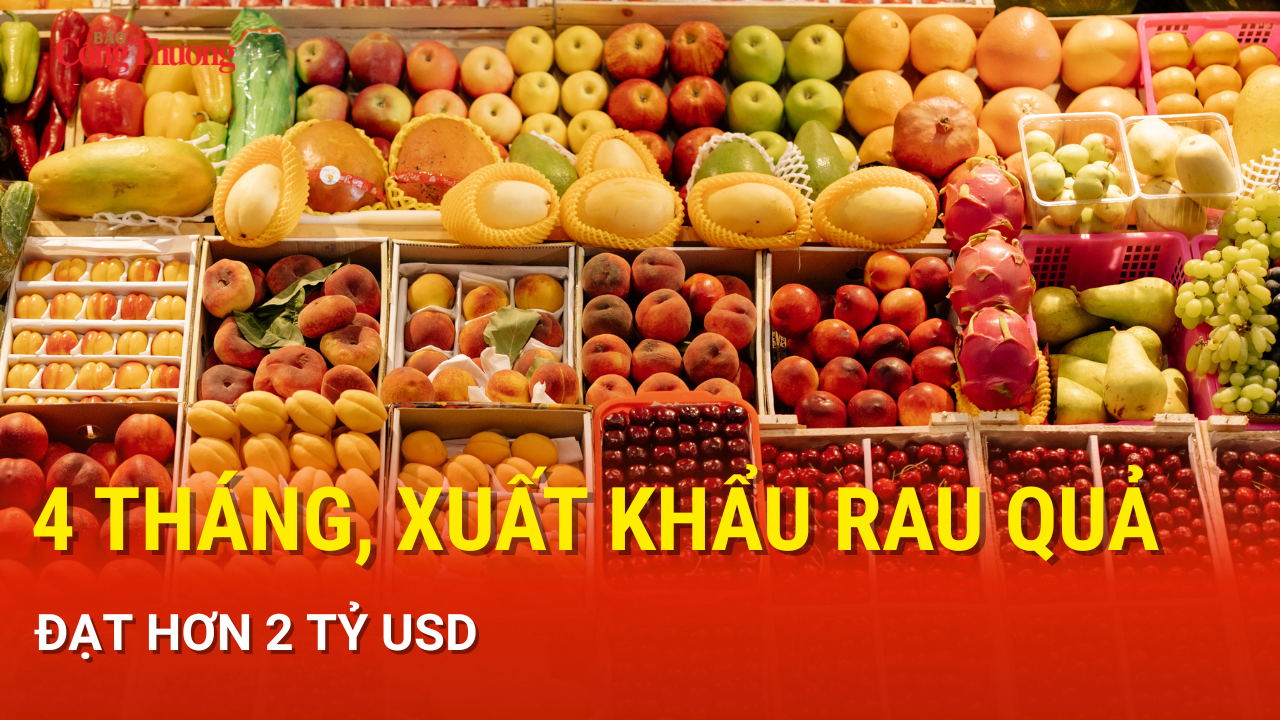 4 tháng, xuất khẩu rau quả đạt hơn 2 tỷ USD