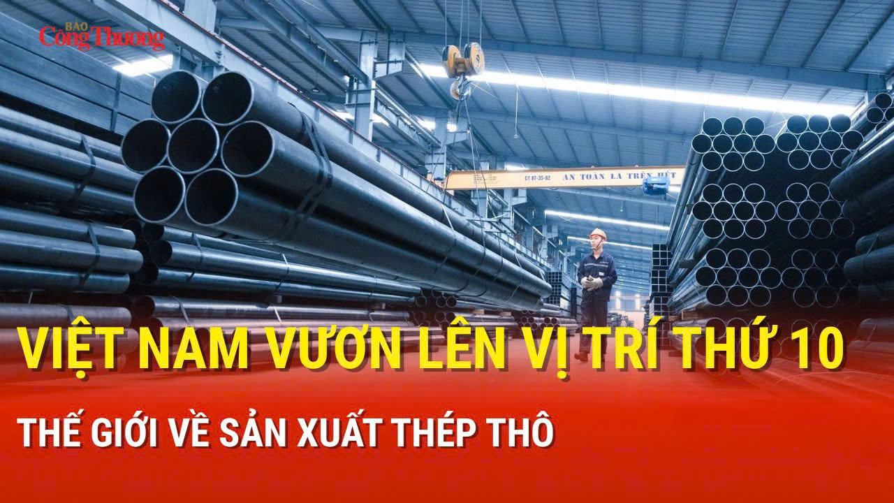 Việt Nam vươn lên vị trí thứ 10 thế giới về sản xuất thép thô