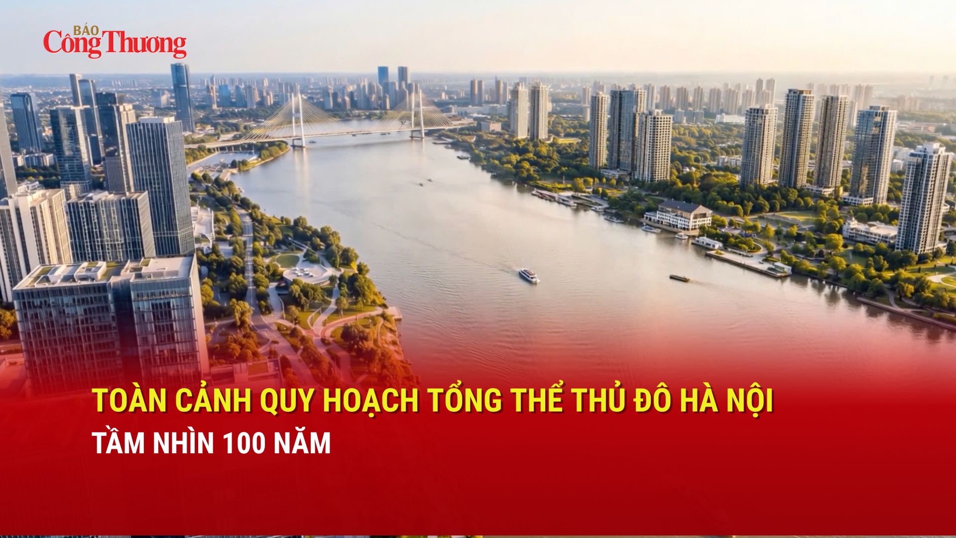 VIDEO: Chiêm ngưỡng Quy hoạch tổng thể Thủ đô Hà Nội tầm nhìn 100 năm