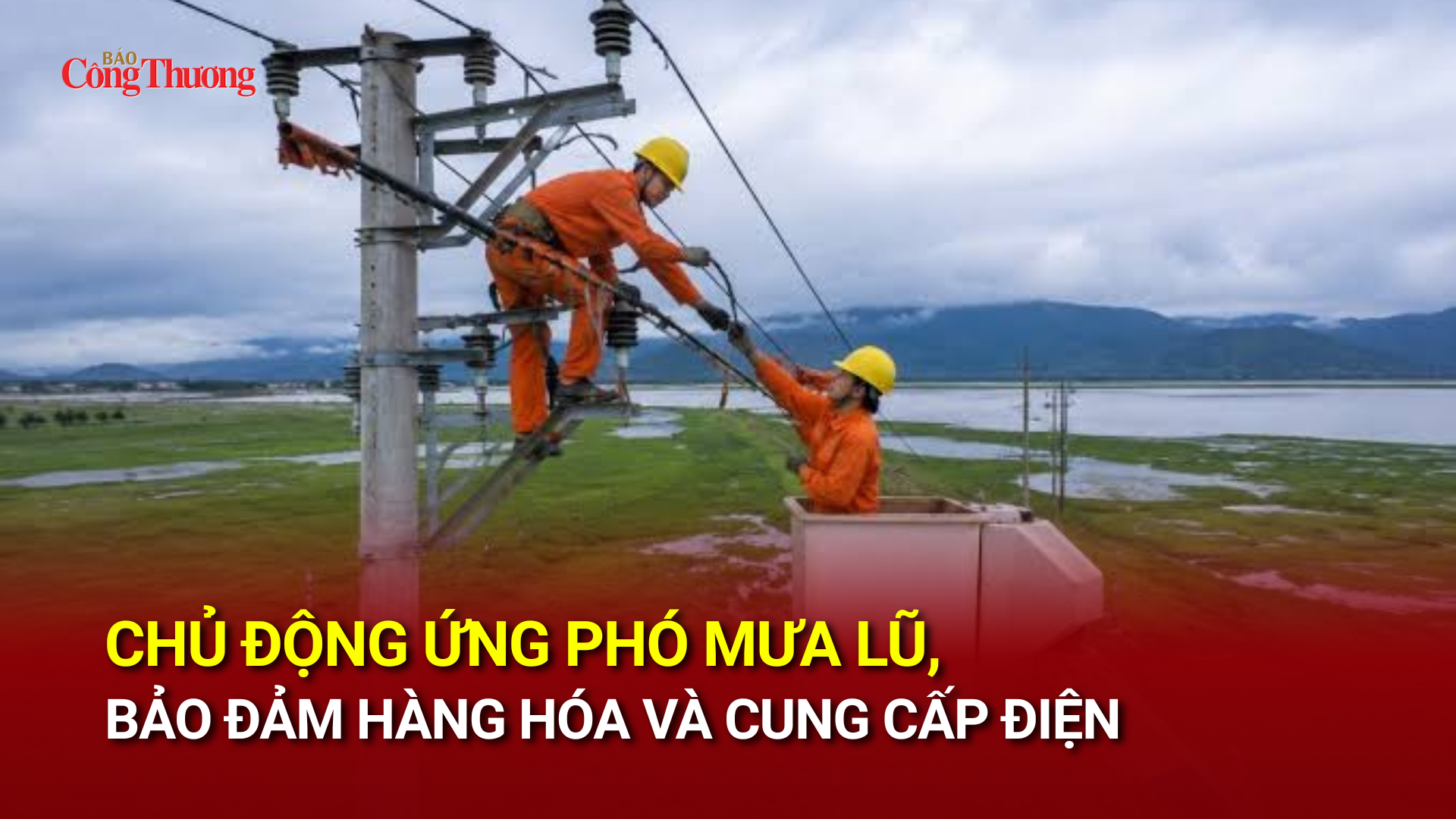 Chủ động ứng phó mưa lũ, bảo đảm hàng hóa và cung cấp điện